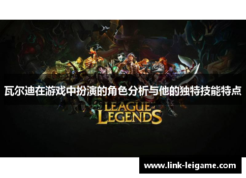 瓦尔迪在游戏中扮演的角色分析与他的独特技能特点