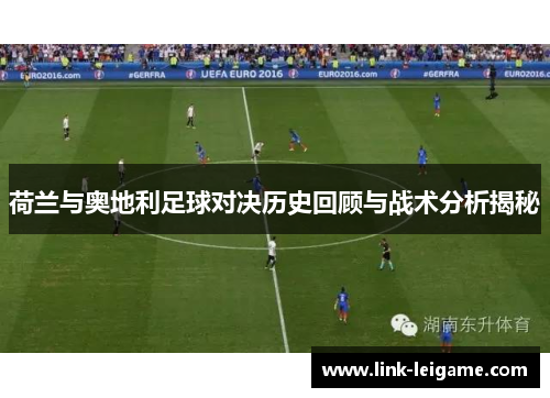 荷兰与奥地利足球对决历史回顾与战术分析揭秘 荷兰与奥地利足球对决历史回顾与战术分析揭秘