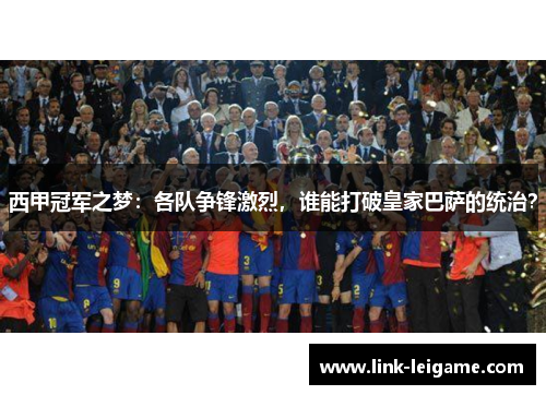 西甲冠军之梦：各队争锋激烈，谁能打破皇家巴萨的统治？