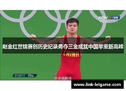 赵金红世锦赛创历史纪录勇夺三金成就中国举重新高峰