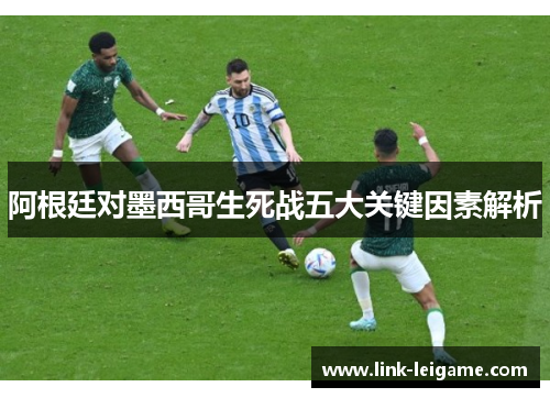 阿根廷对墨西哥生死战五大关键因素解析 阿根廷对墨西哥生死战五大关键因素解析