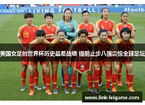 美国女足创世界杯历史最差战绩 提前止步八强震惊全球足坛