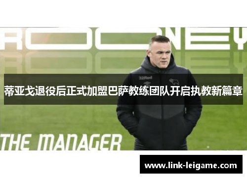 蒂亚戈退役后正式加盟巴萨教练团队开启执教新篇章