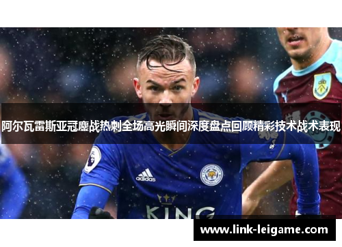 阿尔瓦雷斯亚冠鏖战热刺全场高光瞬间深度盘点回顾精彩技术战术表现 阿尔瓦雷斯亚冠鏖战热刺全场高光瞬间深度盘点回顾精彩技术战术表现