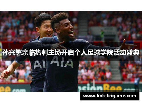 孙兴慜亲临热刺主场开启个人足球学院活动盛典