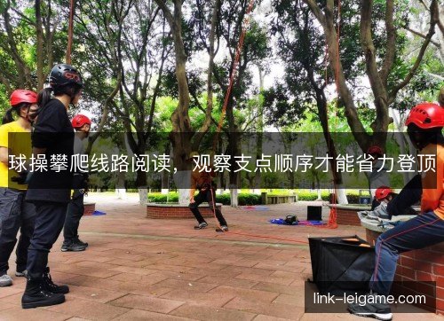 球操攀爬线路阅读，观察支点顺序才能省力登顶