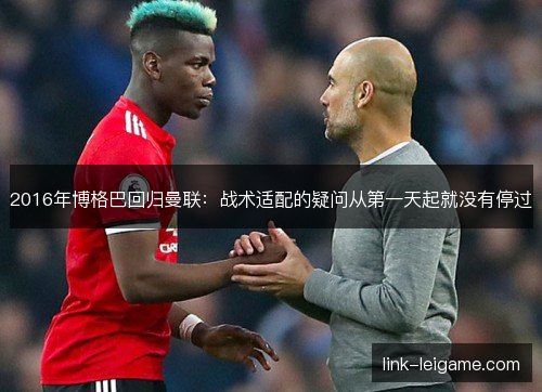 2016年博格巴回归曼联:战术适配的疑问从第一天起就没有停过 2016年博格巴回归曼联:战术适配的疑问从第一天起就没有停过